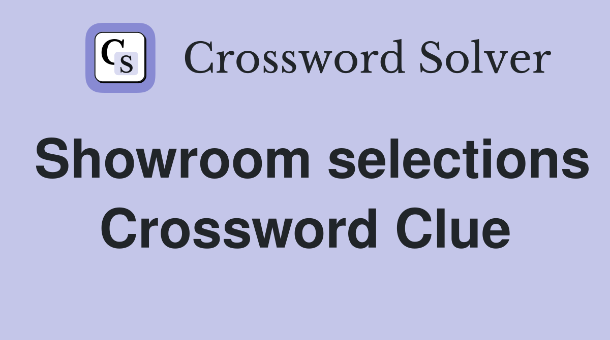 Showroom selections Crossword Clue