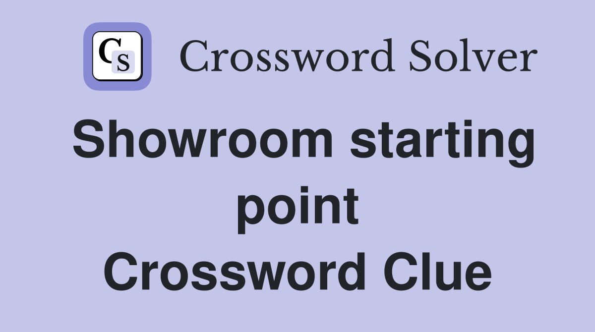 Showroom starting point Crossword Clue