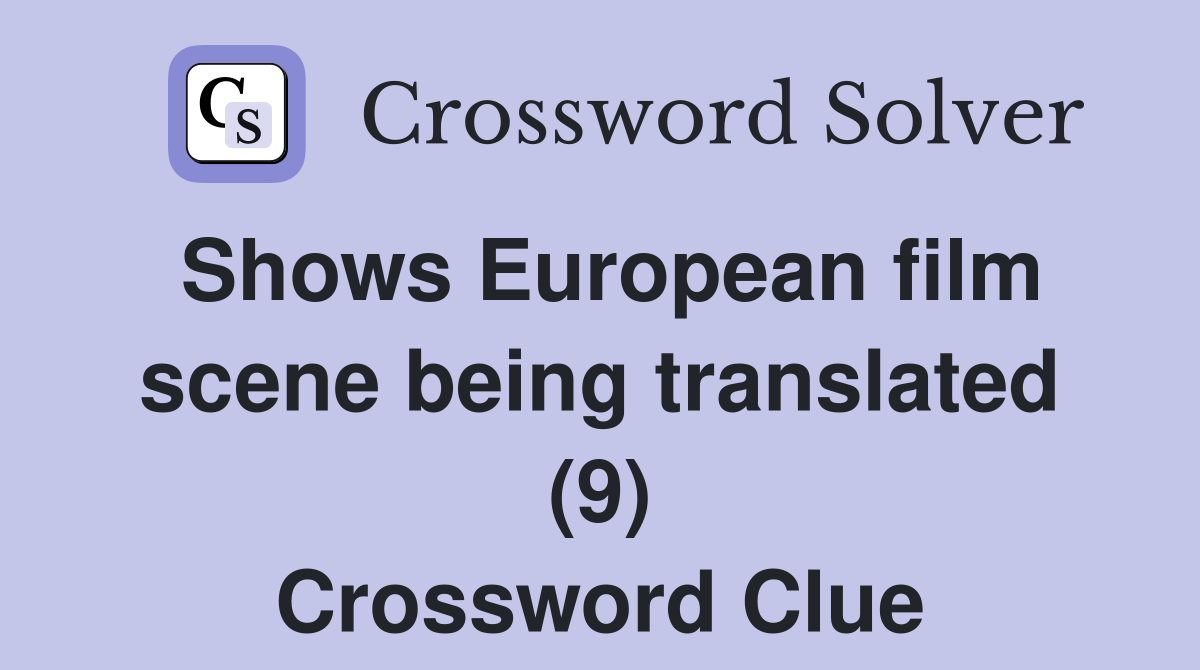 Shows European film scene being translated (9) Crossword Clue