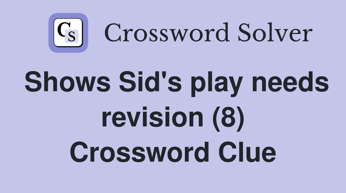 Shows Sid's play needs revision (8) Crossword Clue