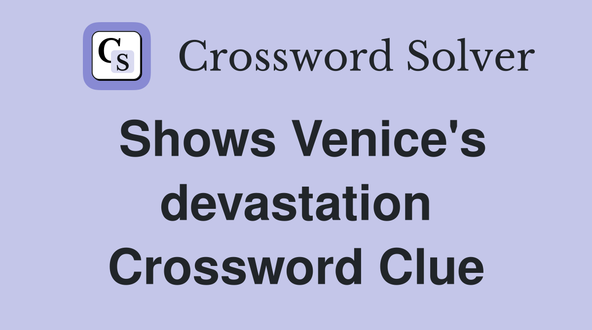 Shows Venice's devastation Crossword Clue