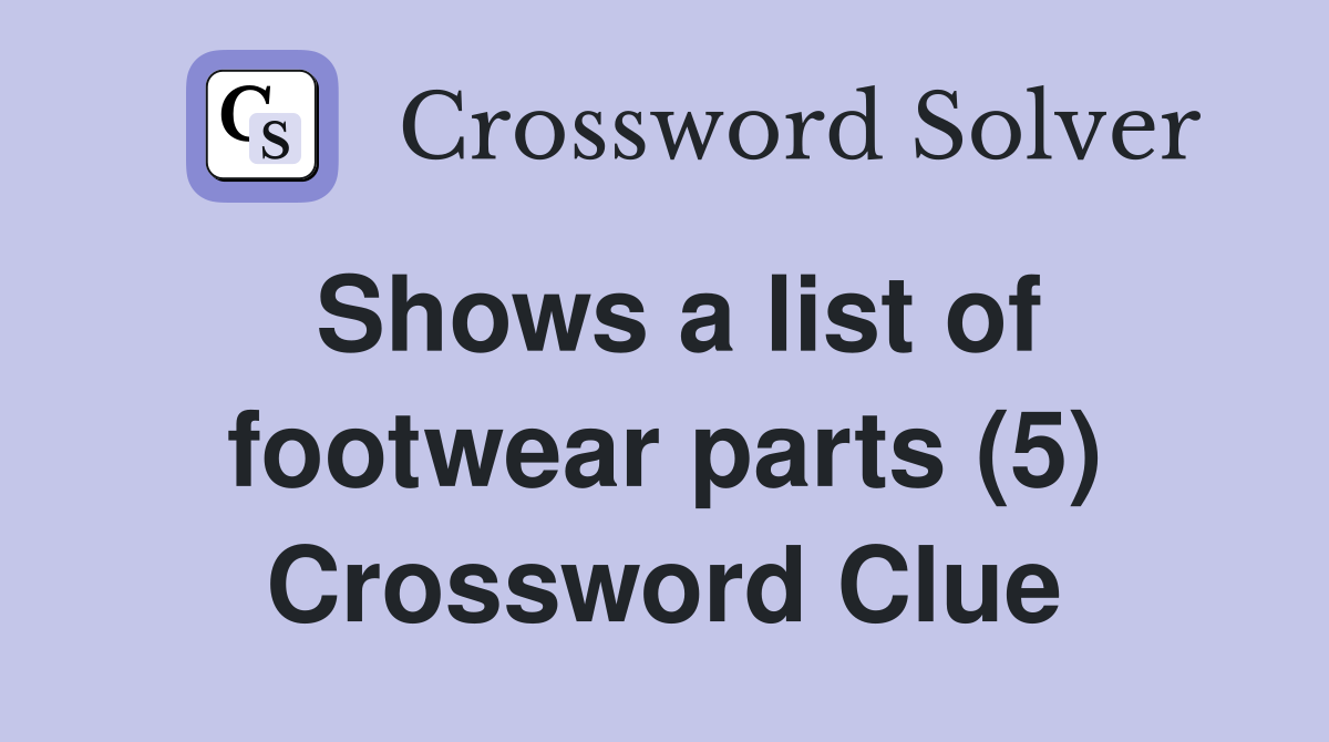 Shows a list of footwear parts (5) Crossword Clue