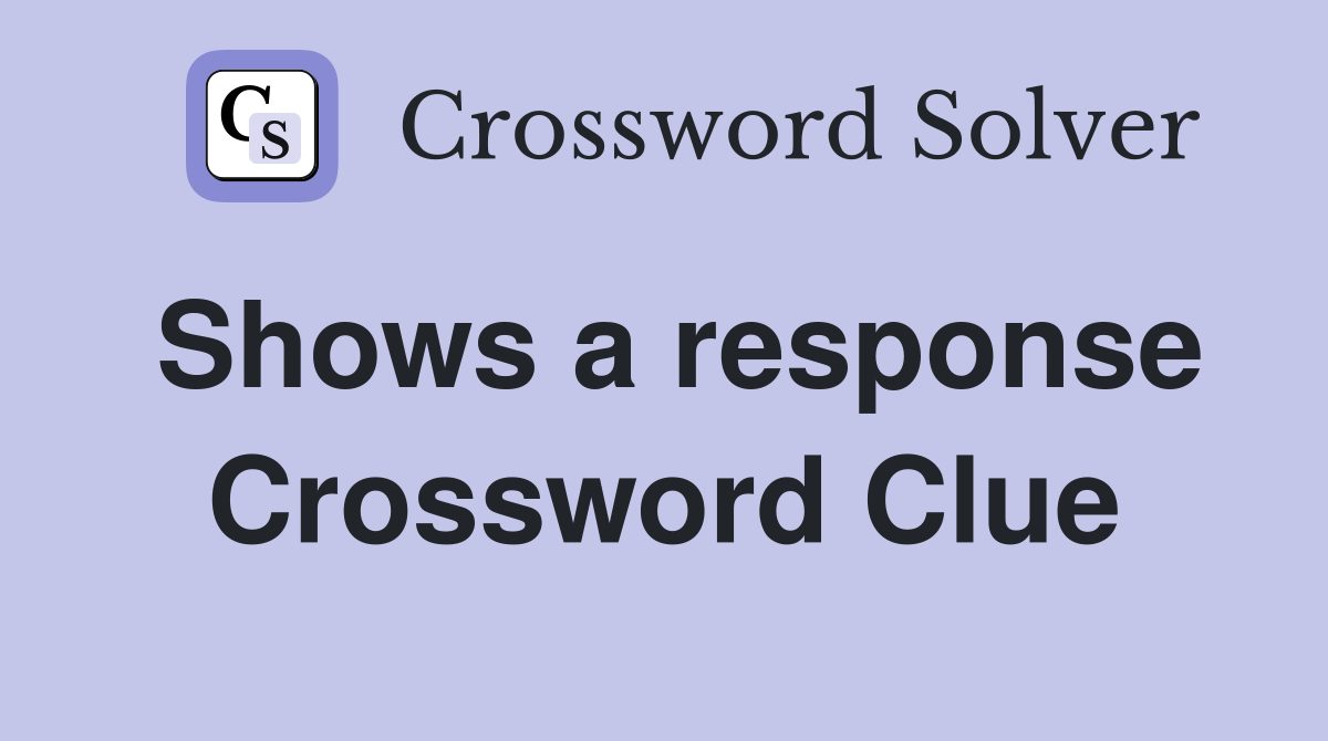 Shows a response Crossword Clue