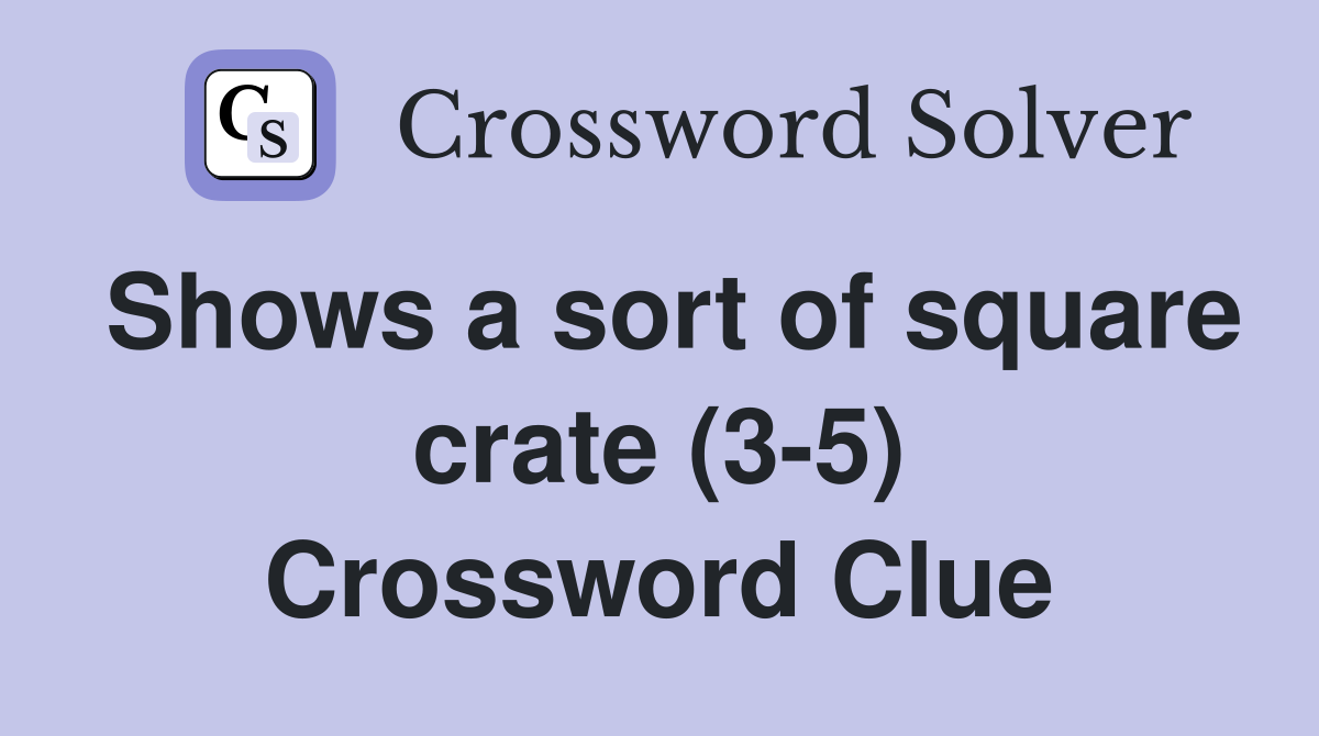 Shows a sort of square crate (3-5) Crossword Clue