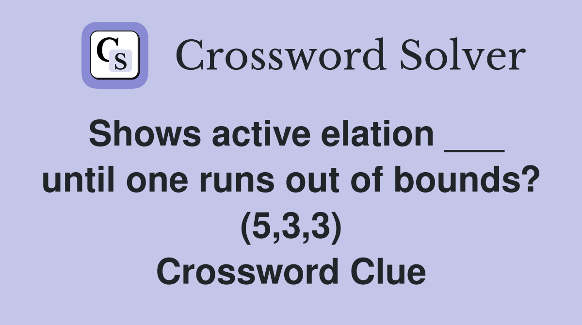 Shows active elation ___ until one runs out of bounds? (5,3,3) Crossword Clue