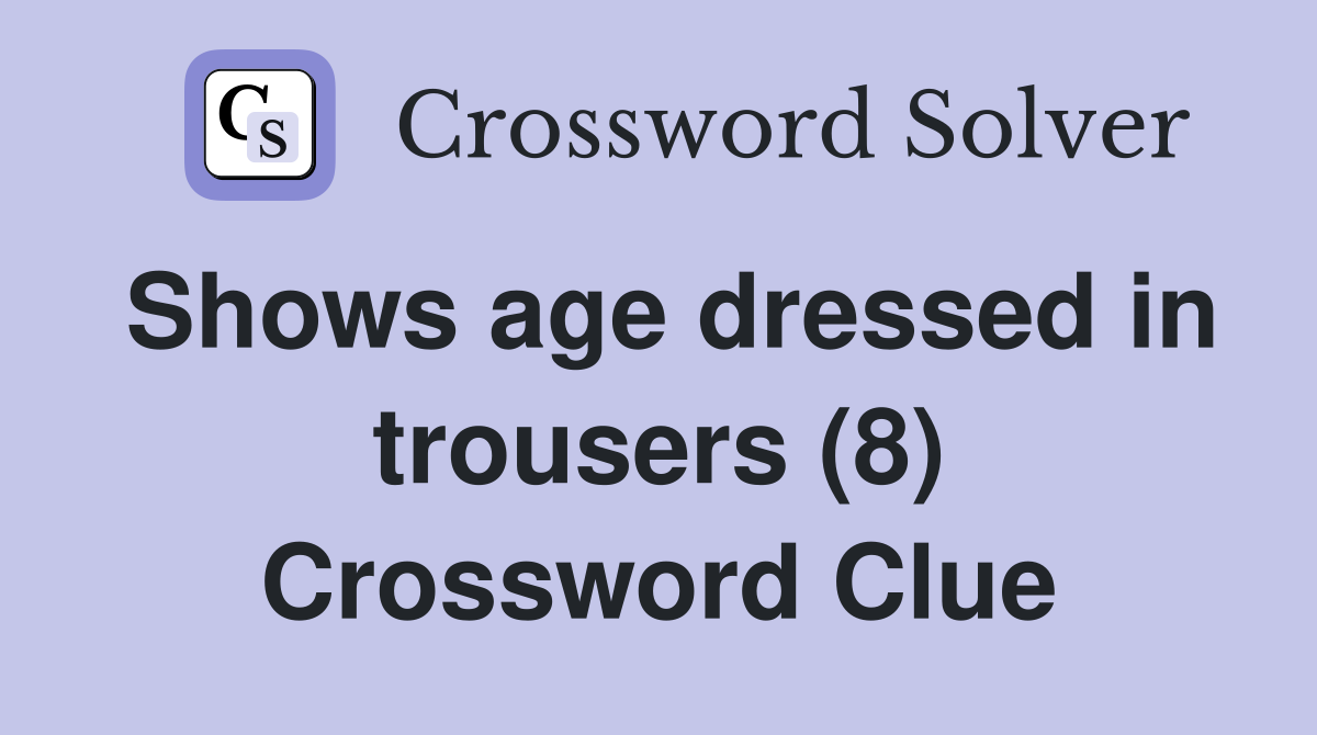Shows age dressed in trousers (8) Crossword Clue