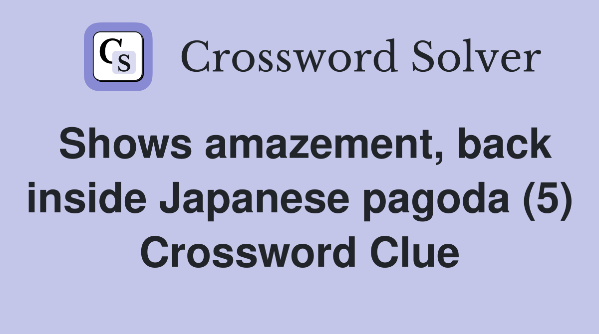 Shows amazement, back inside Japanese pagoda (5) Crossword Clue