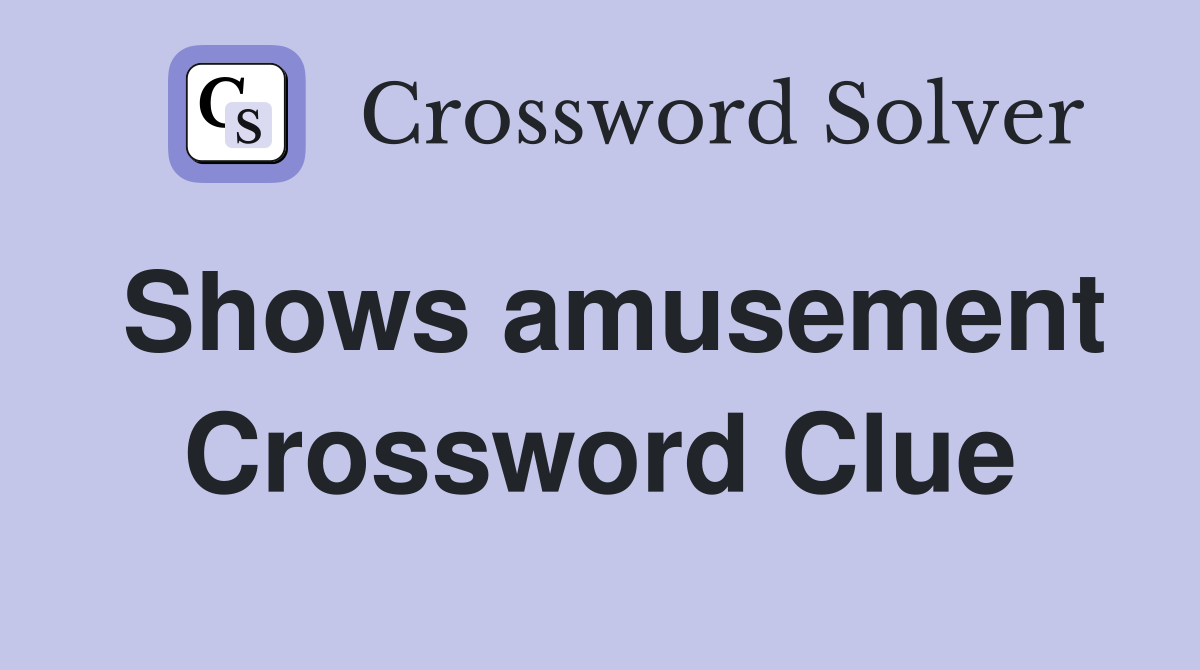 Shows amusement Crossword Clue
