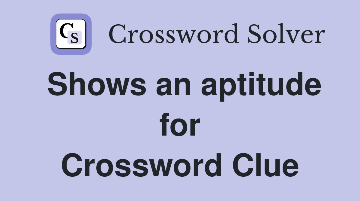 Shows an aptitude for Crossword Clue