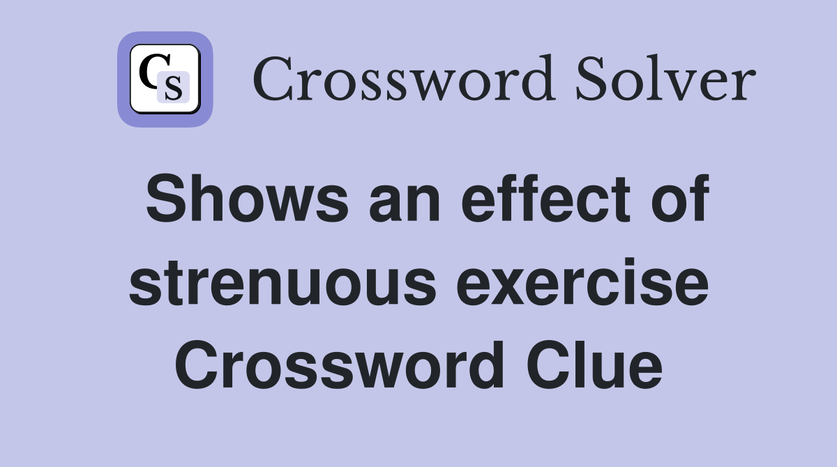 Shows an effect of strenuous exercise Crossword Clue