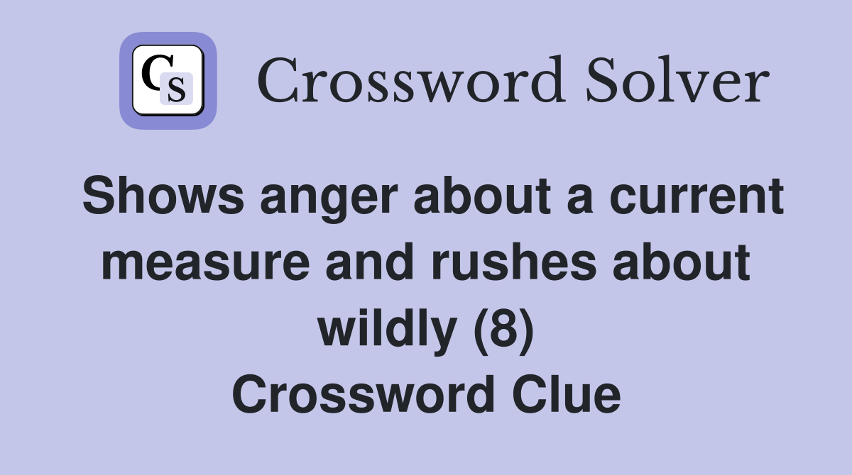 Shows anger about a current measure and rushes about wildly (8) Crossword Clue