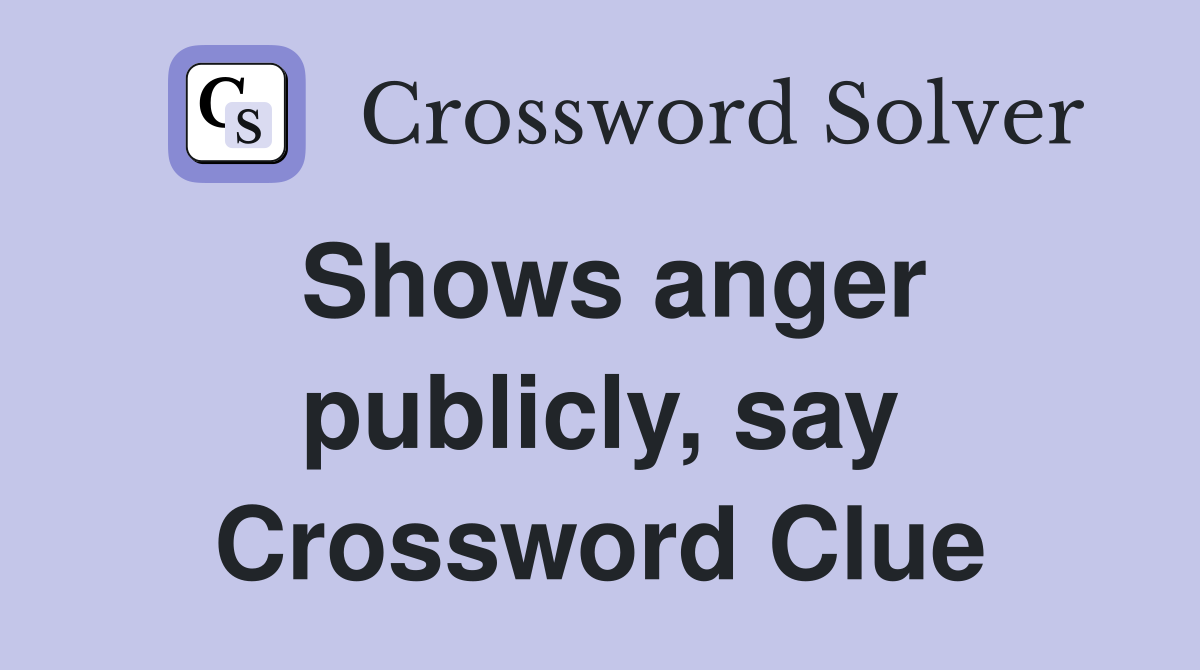 Shows anger publicly, say Crossword Clue