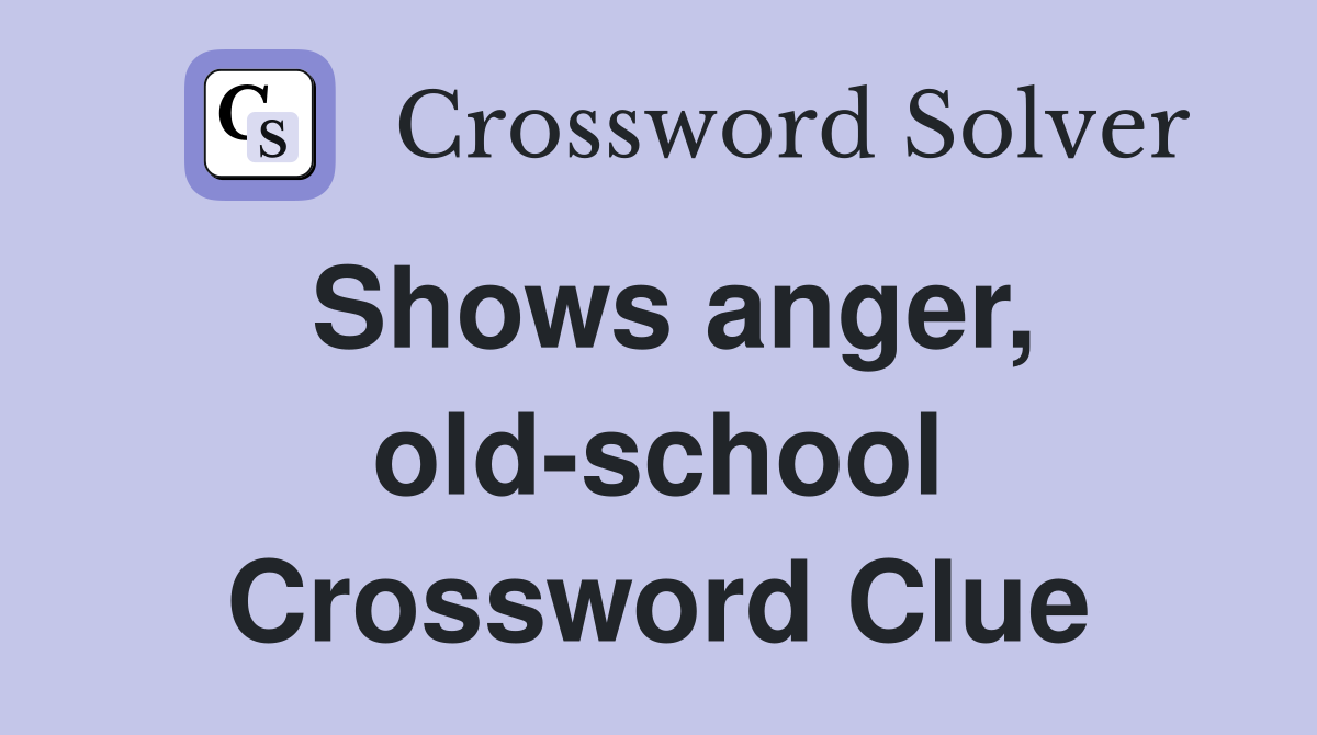 Shows anger, old-school Crossword Clue