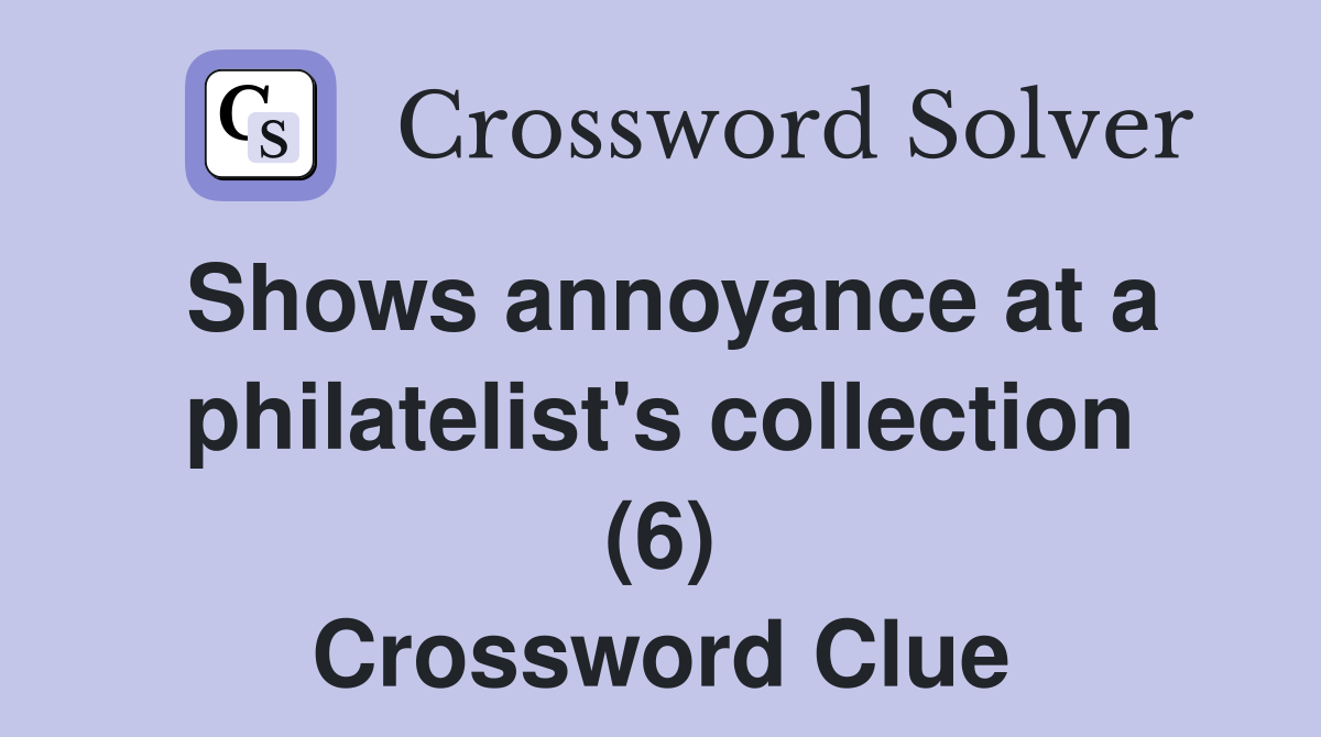 Shows annoyance at a philatelist's collection (6) Crossword Clue