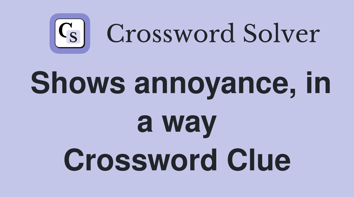 Shows annoyance, in a way Crossword Clue