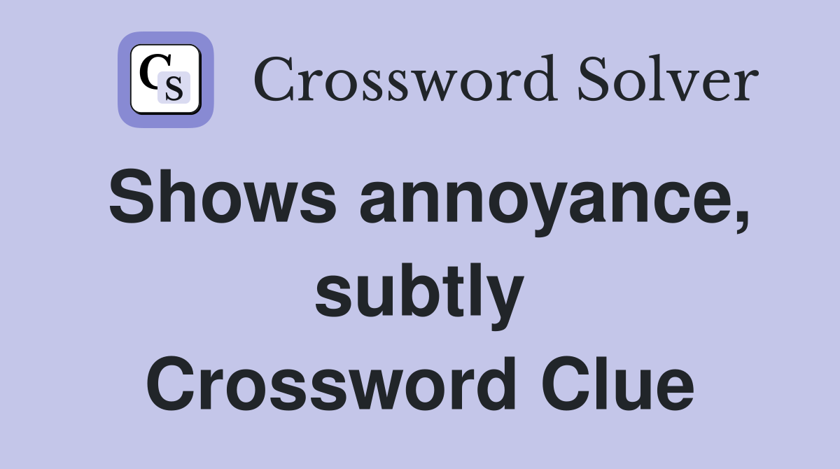 Shows annoyance, subtly Crossword Clue
