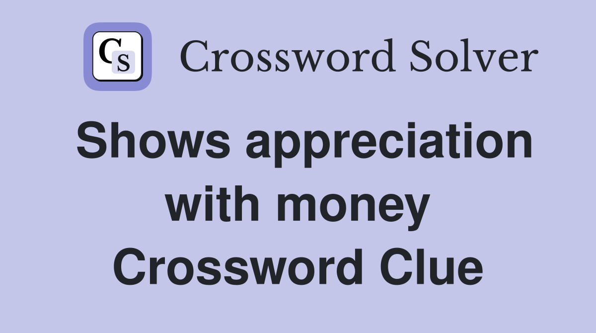 Shows appreciation with money Crossword Clue