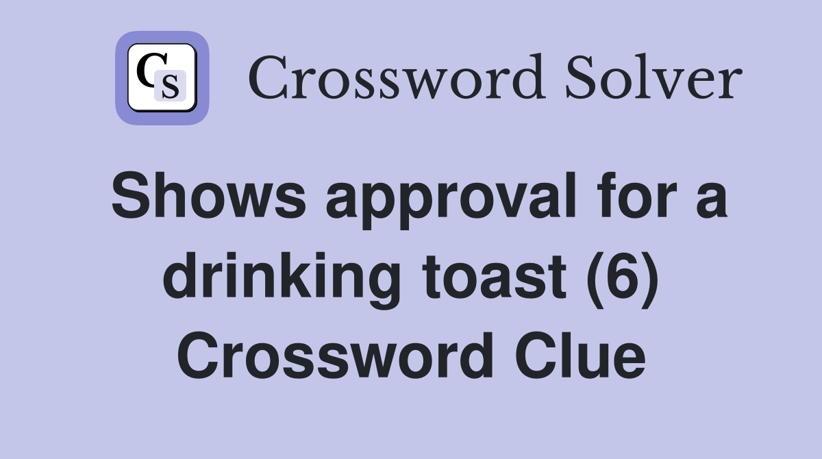 Shows approval for a drinking toast (6) Crossword Clue