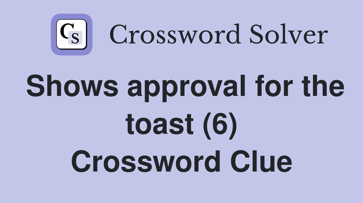 Shows approval for the toast (6) Crossword Clue