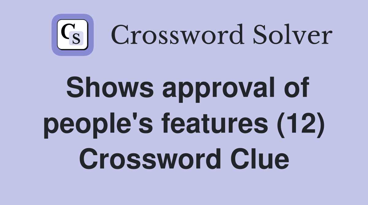 Shows approval of people's features (12) Crossword Clue