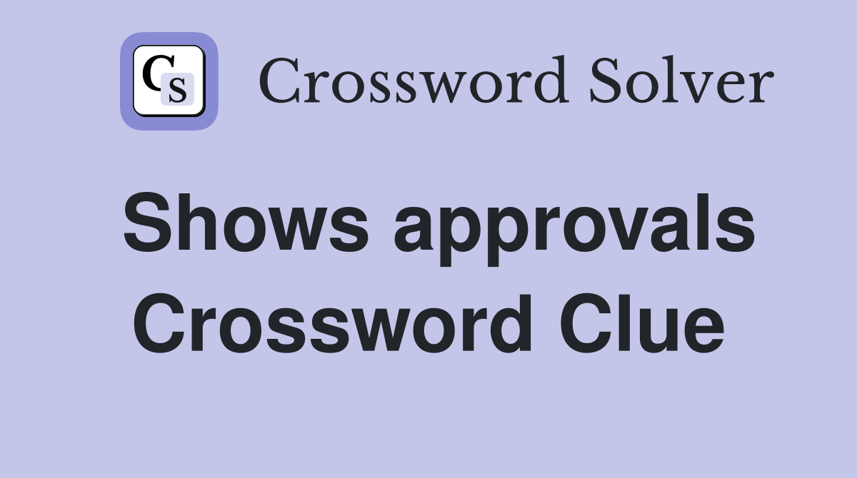 Shows approvals Crossword Clue