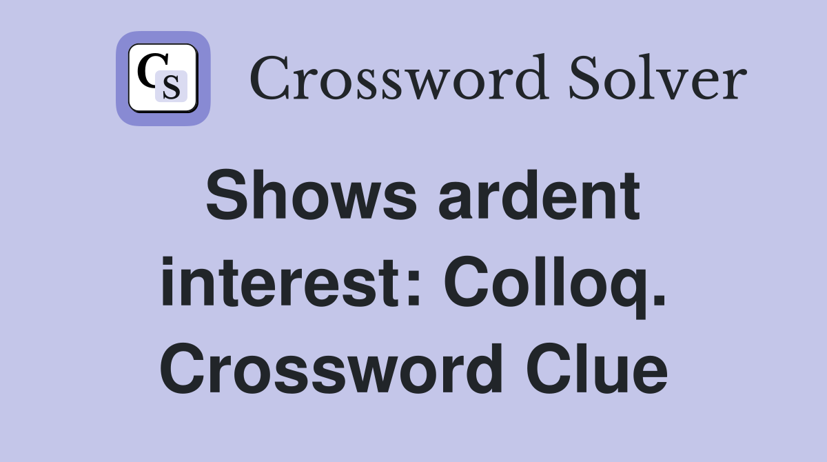 Shows ardent interest: Colloq. Crossword Clue