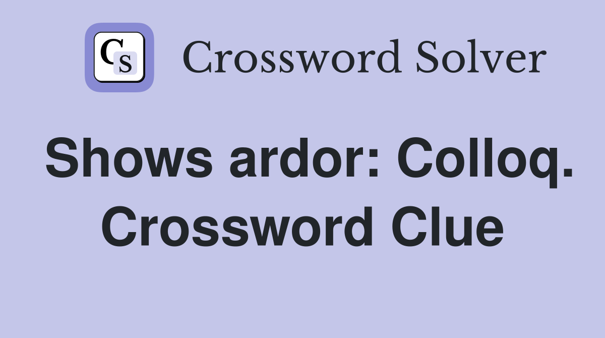 Shows ardor: Colloq. Crossword Clue