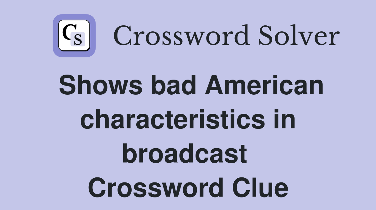 Shows bad American characteristics in broadcast  Crossword Clue
