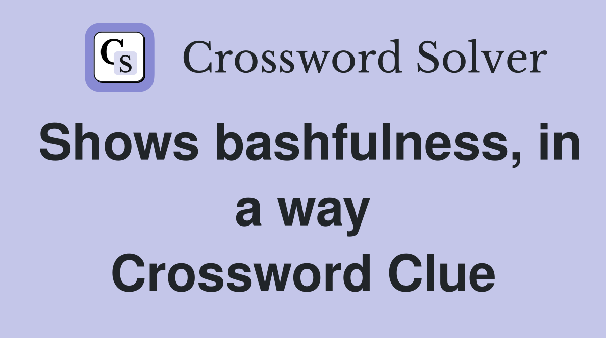 Shows bashfulness, in a way Crossword Clue