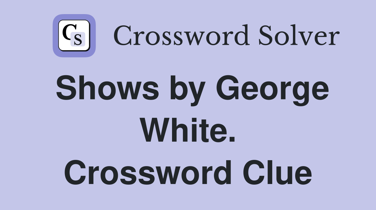Shows by George White. Crossword Clue
