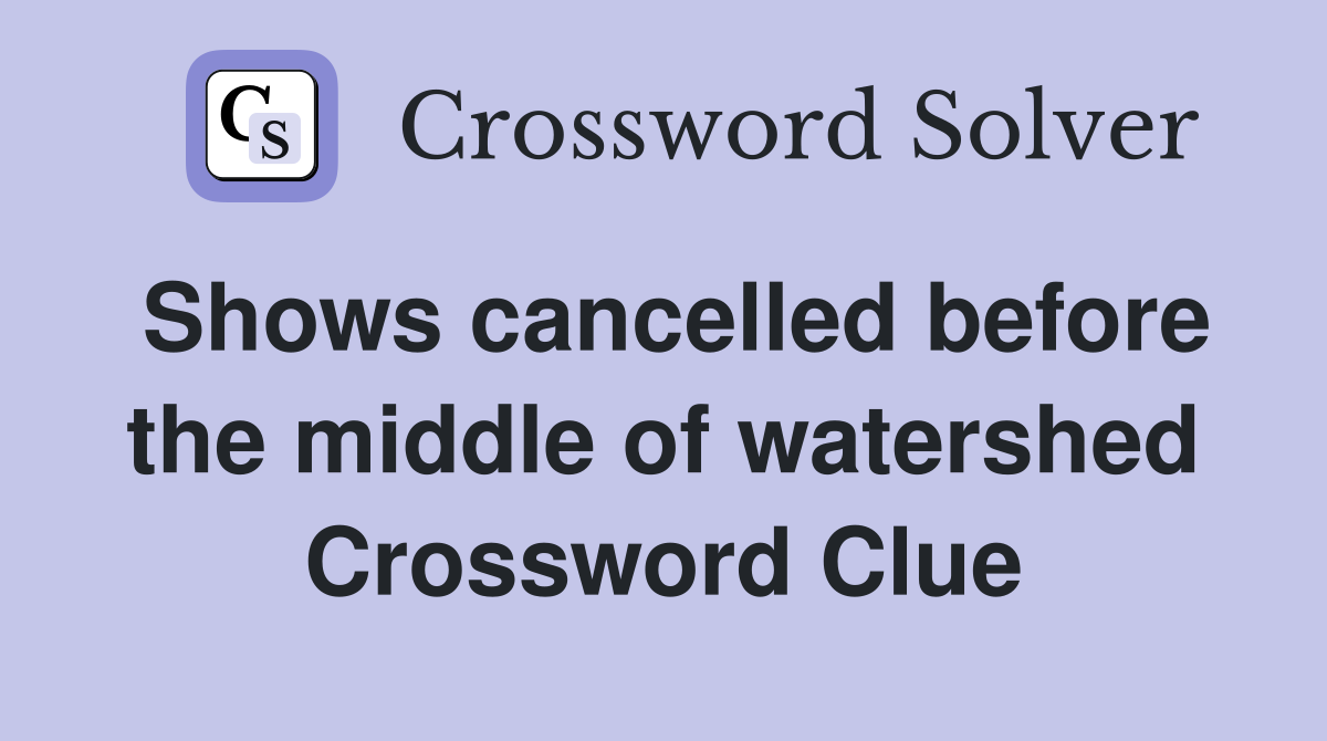 Shows cancelled before the middle of watershed Crossword Clue