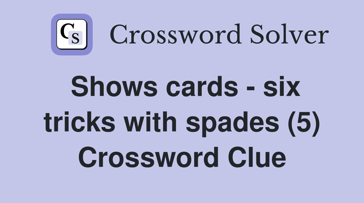 Shows cards - six tricks with spades (5) Crossword Clue