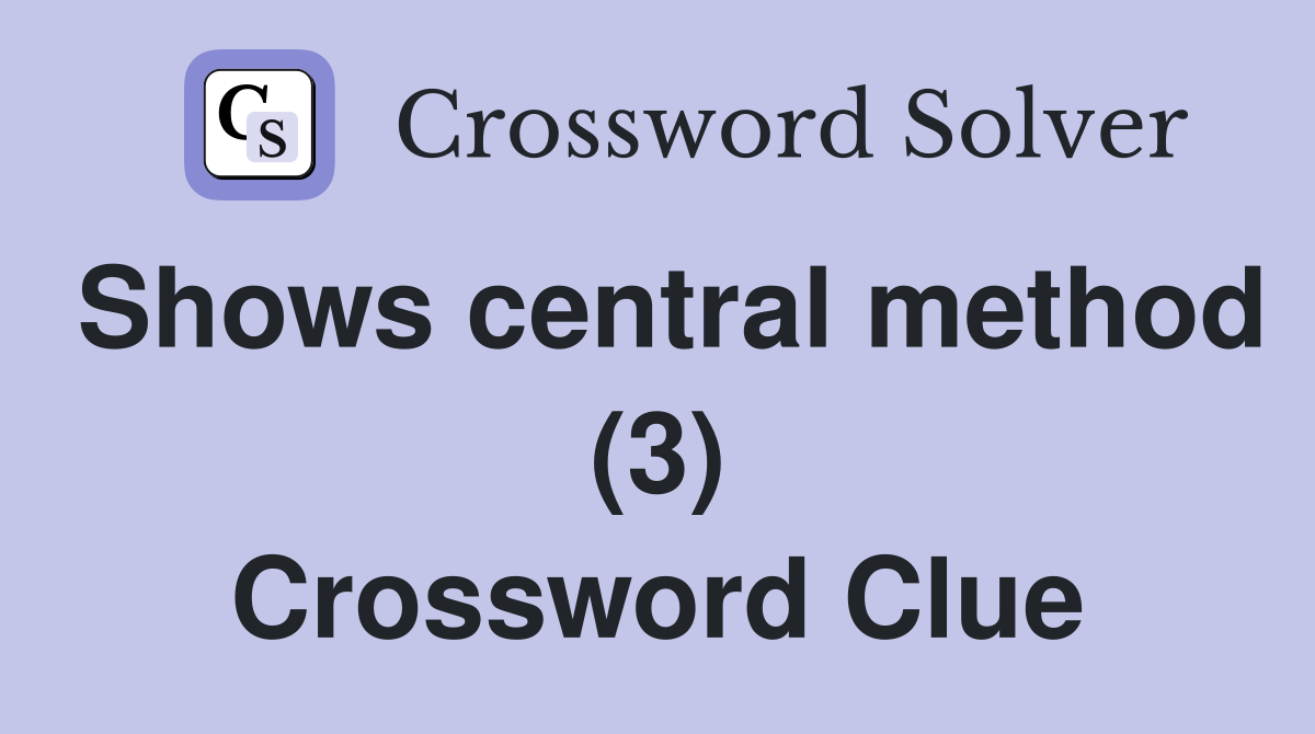 Shows central method (3) Crossword Clue