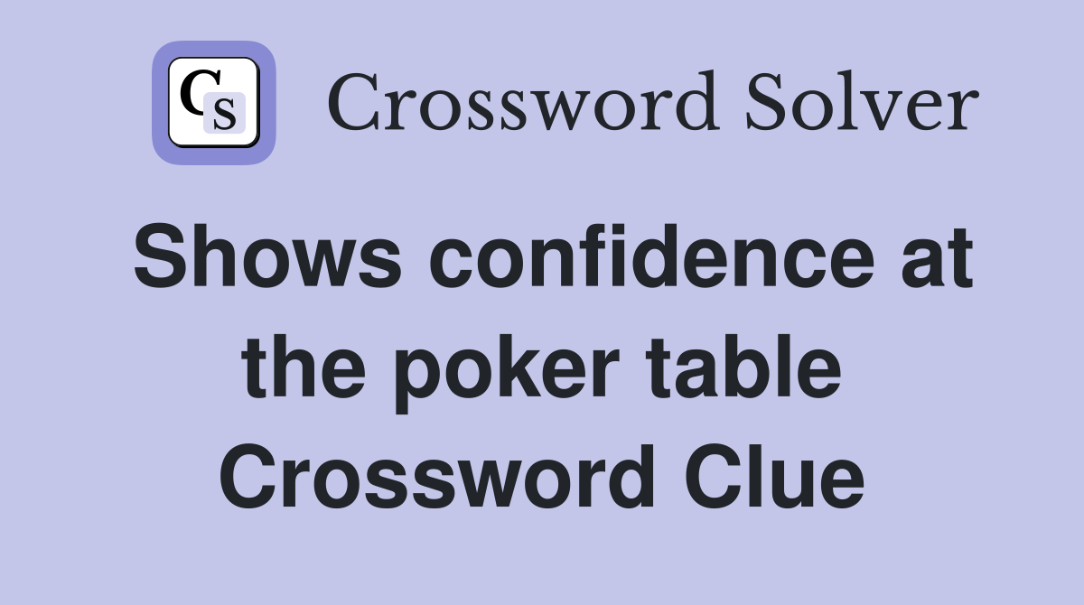 Shows confidence at the poker table Crossword Clue