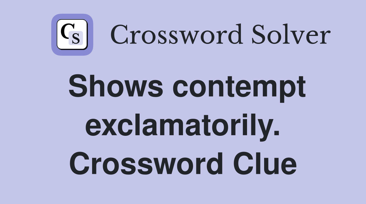 Shows contempt exclamatorily. Crossword Clue