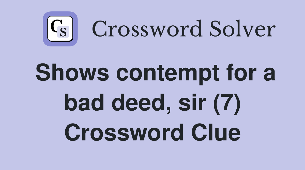 Shows contempt for a bad deed, sir (7) Crossword Clue
