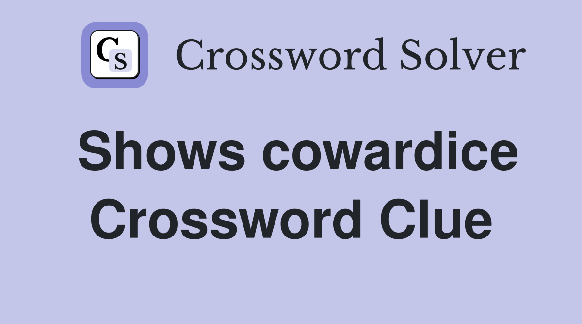 Shows cowardice Crossword Clue