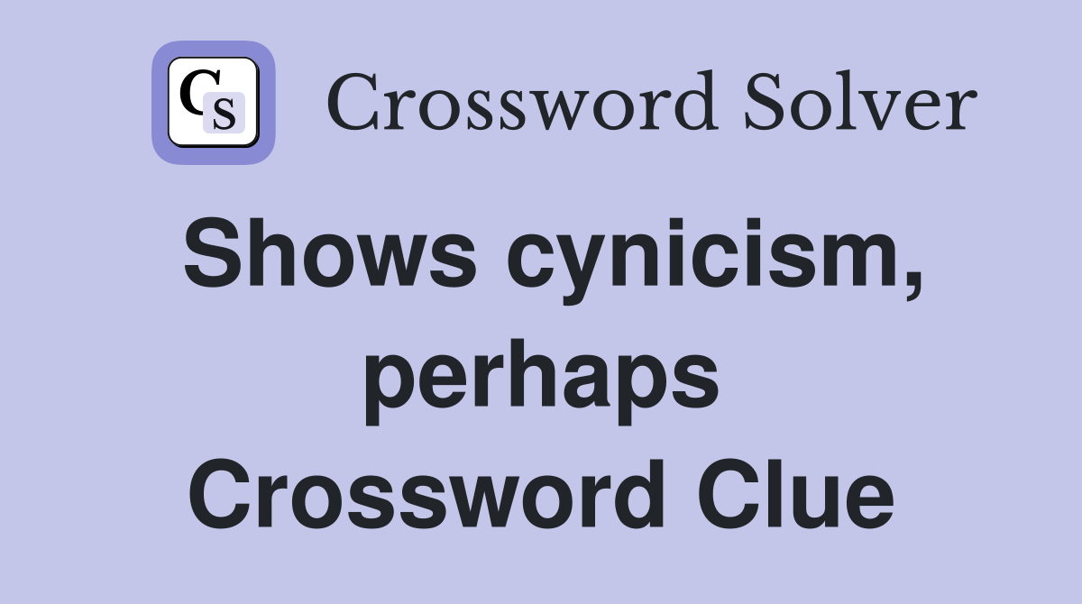 Shows cynicism, perhaps Crossword Clue
