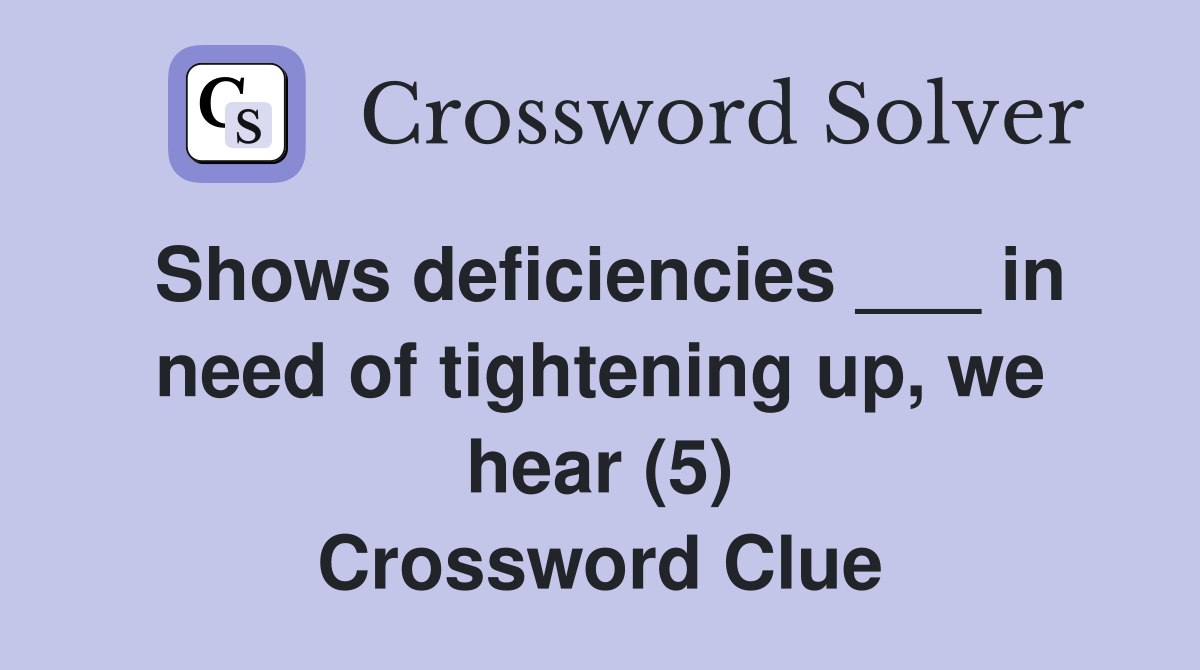 Shows deficiencies ___ in need of tightening up, we hear (5) Crossword Clue