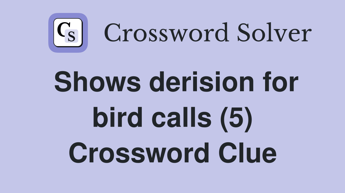 Shows derision for bird calls (5) Crossword Clue