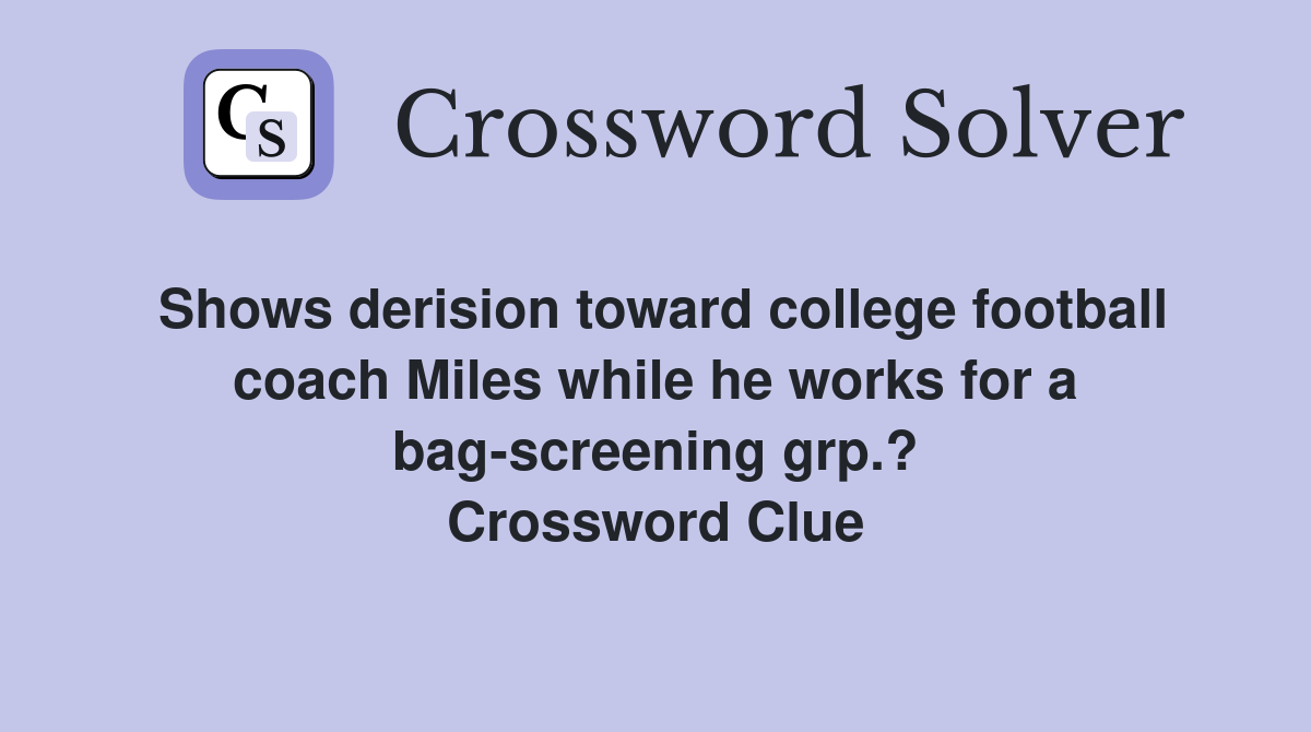 Shows derision toward college football coach Miles while he works for a bag-screening grp.? Crossword Clue