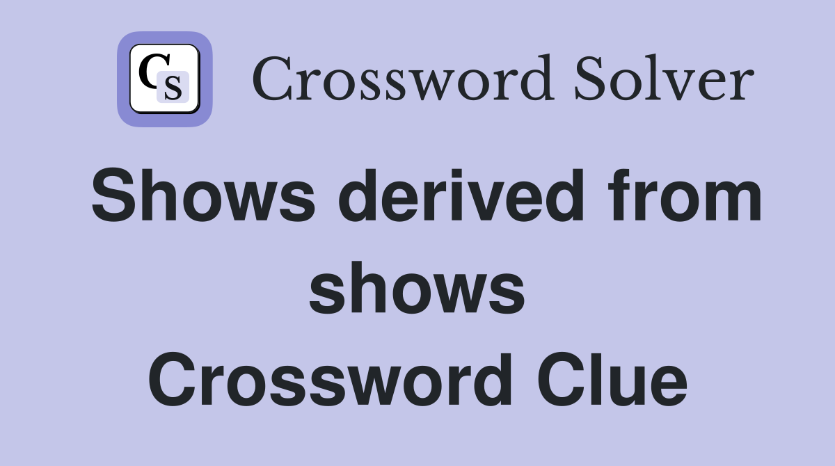 Shows derived from shows Crossword Clue
