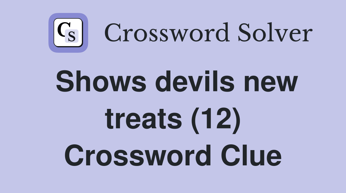 Shows devils new treats (12) Crossword Clue