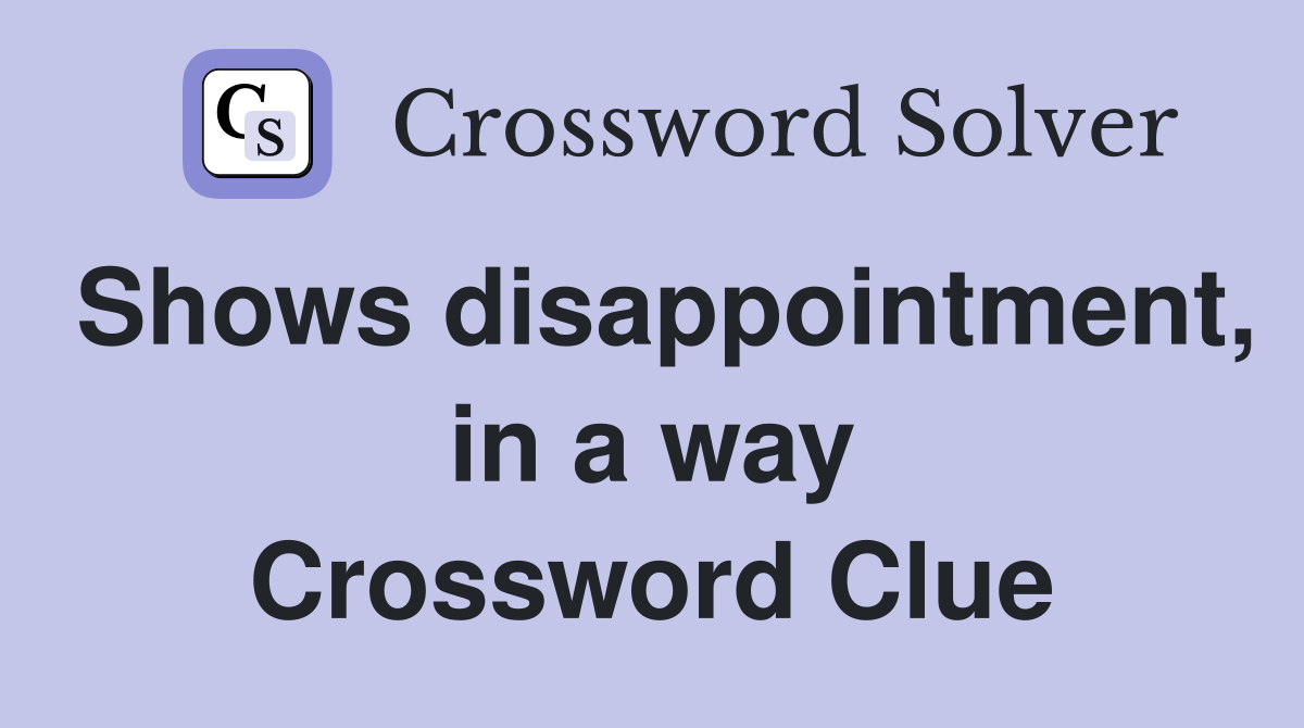 Shows disappointment, in a way Crossword Clue