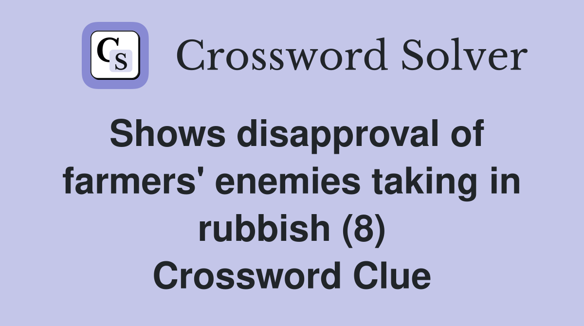 Shows disapproval of farmers' enemies taking in rubbish (8) Crossword Clue