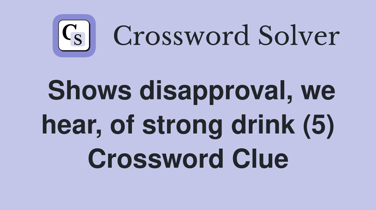 Shows disapproval, we hear, of strong drink (5) Crossword Clue