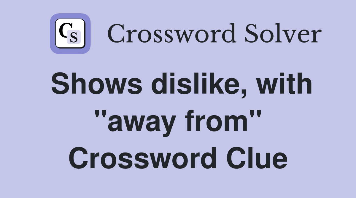 Shows dislike, with "away from" Crossword Clue