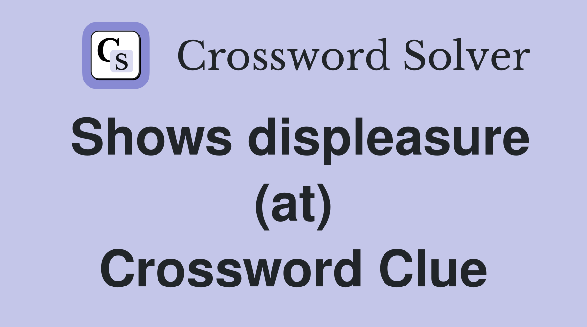 Shows displeasure (at) Crossword Clue