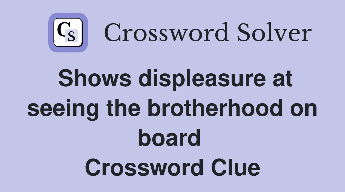 Shows displeasure at seeing the brotherhood on board  Crossword Clue