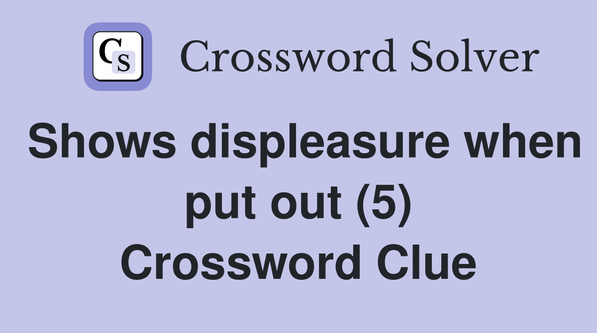 Shows displeasure when put out (5) Crossword Clue